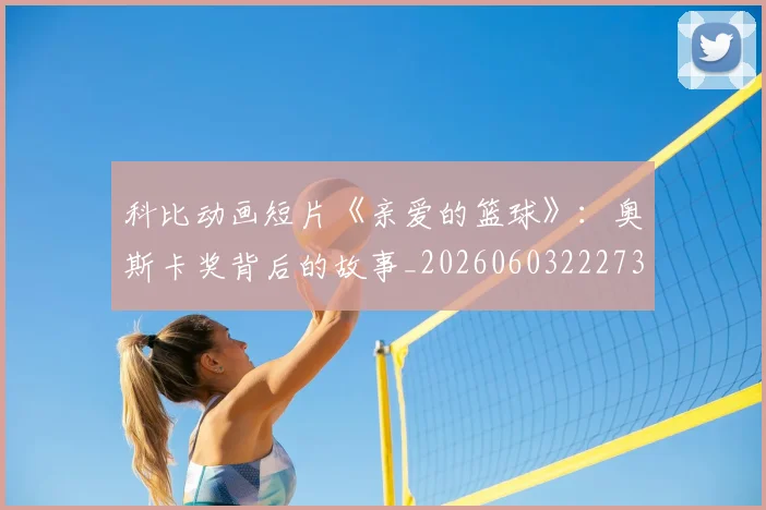 科比动画短片《亲爱的篮球》：奥斯卡奖背后的故事_20260603222734