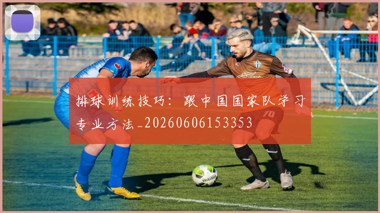 排球训练技巧:跟中国国家队学习专业方法_20260606153353