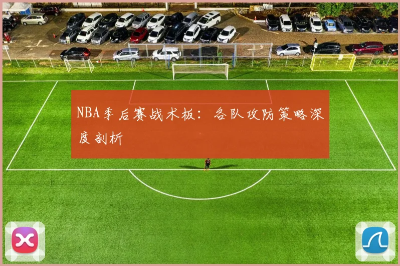 NBA季后赛战术板:各队攻防策略深度剖析