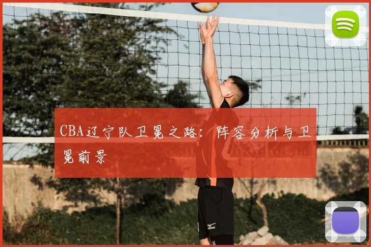 CBA辽宁队卫冕之路：阵容分析与卫冕前景