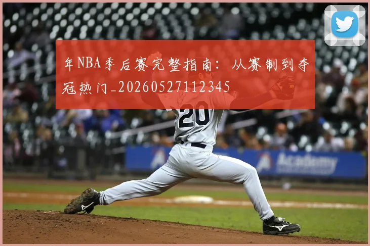 年NBA季后赛完整指南:从赛制到夺冠热门_20260527112345