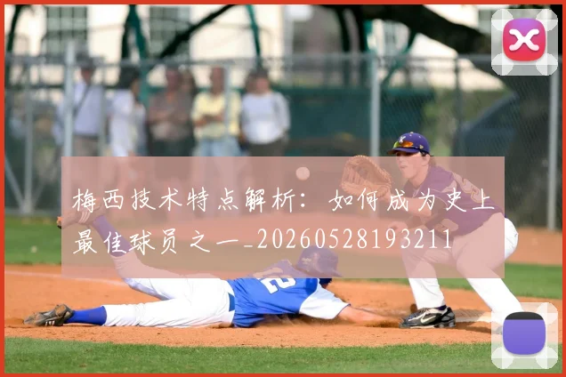 梅西技术特点解析：如何成为史上最佳球员之一_20260528193211
